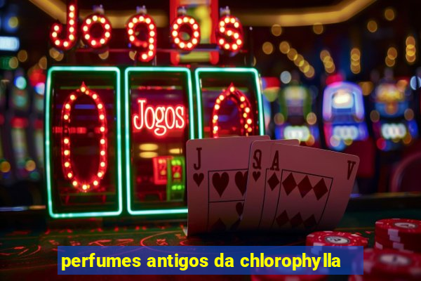 perfumes antigos da chlorophylla